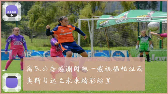 离队公告感谢同袍一载祝福帕拉西奥斯与达兰未来精彩纷呈