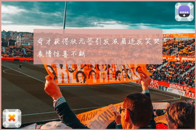 奇才获得状元签引发浓眉连发笑哭表情惊喜不断