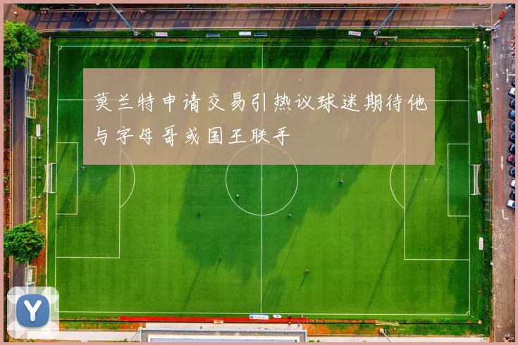 莫兰特申请交易引热议球迷期待他与字母哥或国王联手