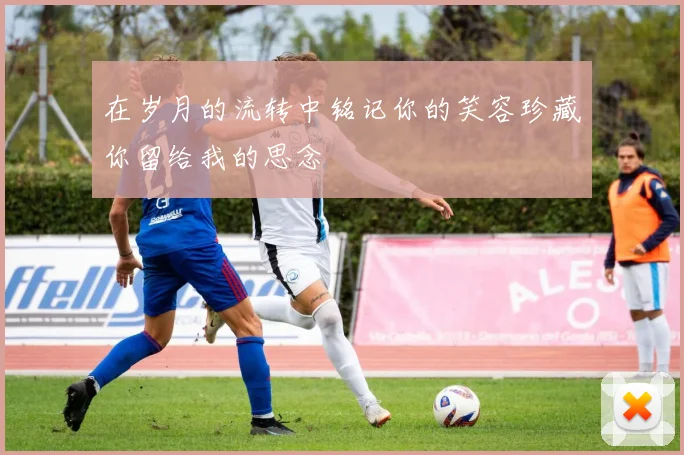 在岁月的流转中铭记你的笑容珍藏你留给我的思念